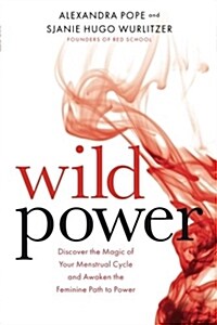 Wild Power : Discover the Magic of Your Menstrual Cycle and Awaken the Feminine Path to Power (Paperback)