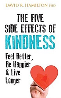 The Five Side Effects of Kindness : This Book Will Make You Feel Better, be Happier & Live Longer (Paperback)