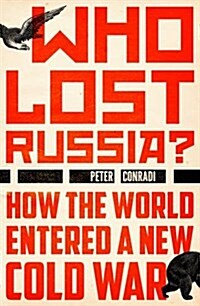 Who Lost Russia? : How the World Entered a New Cold War (Hardcover)