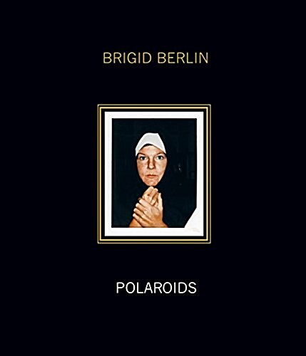 Brigid Berlin: Polaroids: Deluxe Limited Edition (Hardcover)
