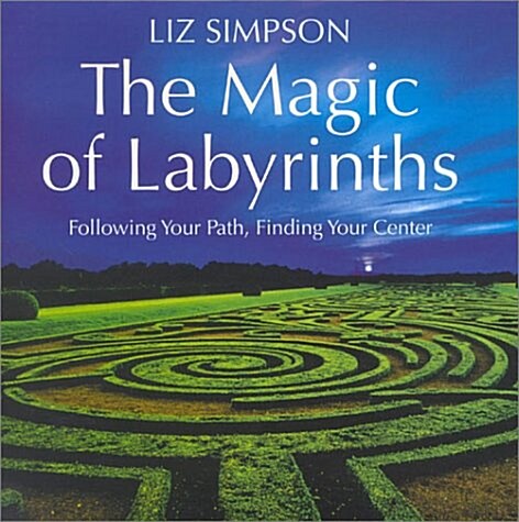 The Magic of Labyrinths: Following your Path, Finding Your Center (Hardcover, 0)