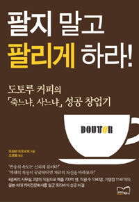 팔지 말고 팔리게 하라! :도토루 커피의 「죽느냐, 사느냐」 성공 창업기 