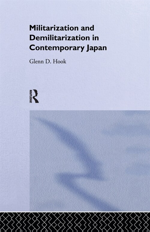 Militarisation and Demilitarisation in Contemporary Japan (Paperback)