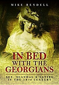 In Bed with the Georgians: Sex, Scandal and Satire in the 18th Century (Paperback)