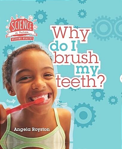 Science in Action: Keeping Healthy - Why Do I Brush My Teeth? (Hardcover)