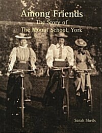 Among Friends: The Story of the Mount School, York (Hardcover)