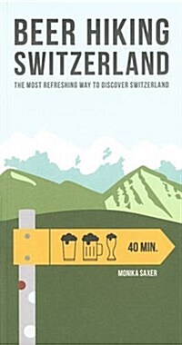Beer Hiking Switzerland: The Most Refreshing Way to Discover Switzerland (Paperback, 2, UK)