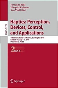 Haptics: Perception, Devices, Control, and Applications: 10th International Conference, Eurohaptics 2016, London, UK, July 4-7, 2016, Proceedings, Par (Paperback, 2016)