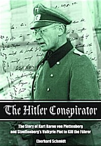 The Hitler Conspirator : The Story of Kurt Baron Von Plettenberg and Stauffenbergs Valkyrie Plot to Kill the Fuhrer (Hardcover)