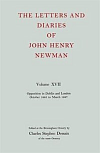 The Letters and Diaries of John Henry Newman: Volume XVII: Opposition in Dublin and London: October 1855 to March 1857 (Hardcover)