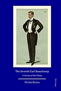The Seventh Earl Beauchamp : A Victim of His Times (Hardcover, New ed)