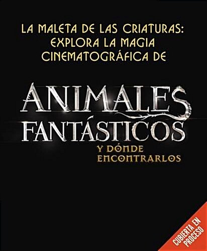 Maleta de Las Criaturas: Explora La Magia Cinematogr?ica de Animales Fant?tico (Hardcover)