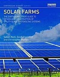 Solar Farms : The Earthscan Expert Guide to Design and Construction of Utility-Scale Photovoltaic Systems (Hardcover)