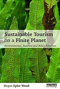 Sustainable Tourism on a Finite Planet : Environmental, Business and Policy Solutions (Paperback)