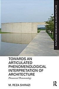 Towards an Articulated Phenomenological Interpretation of Architecture : Phenomenal Phenomenology (Paperback)