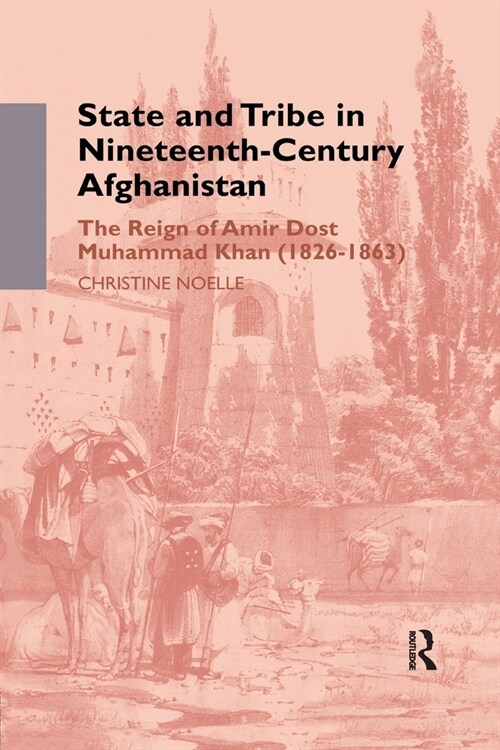 State and Tribe in Nineteenth-Century Afghanistan : The Reign of Amir Dost Muhammad Khan (1826-1863) (Paperback)