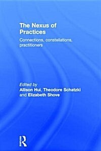 The Nexus of Practices : Connections, constellations, practitioners (Hardcover)