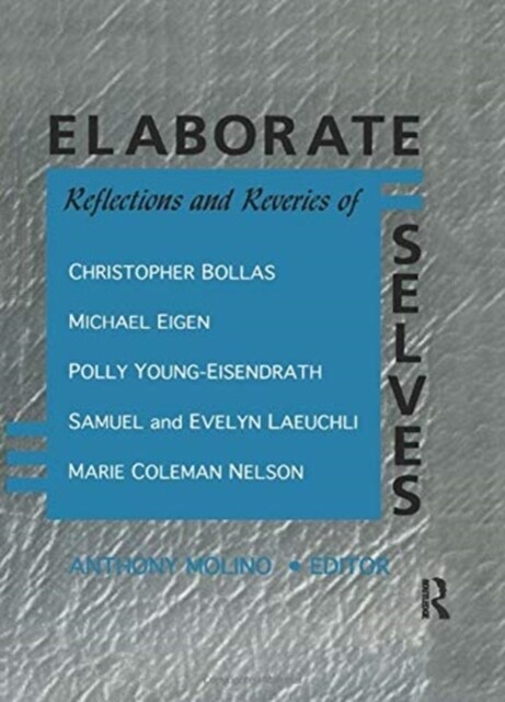 Elaborate Selves : Reflections and Reveries of Christopher Bollas, Michael Eigen, Polly Young-Eisendrath, Samuel and Ev (Paperback)