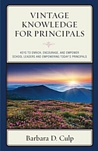 Vintage Knowledge for Principals: Keys to Enrich, Encourage, and Empower School Leaders and Empowering Todays Principals (Paperback)