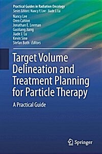 Target Volume Delineation and Treatment Planning for Particle Therapy: A Practical Guide (Paperback, 2018)