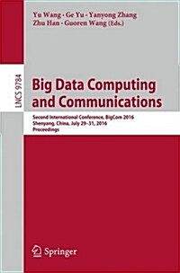 Big Data Computing and Communications: Second International Conference, Bigcom 2016, Shenyang, China, July 29-31, 2016. Proceedings (Paperback, 2016)