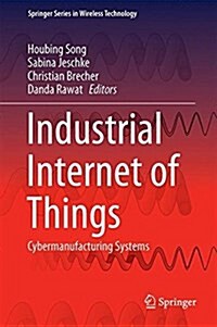 Industrial Internet of Things: Cybermanufacturing Systems (Hardcover, 2017)