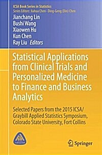 Statistical Applications from Clinical Trials and Personalized Medicine to Finance and Business Analytics: Selected Papers from the 2015 Icsa/Graybill (Hardcover, 2016)