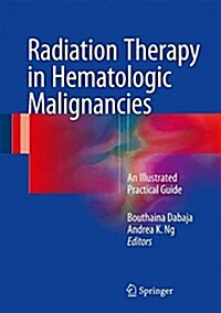 Radiation Therapy in Hematologic Malignancies: An Illustrated Practical Guide (Hardcover, 2017)