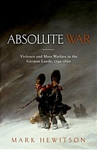 Absolute War : Violence and Mass Warfare in the German Lands, 1792-1820 (Hardcover)