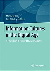 Information Cultures in the Digital Age: A Festschrift in Honor of Rafael Capurro (Paperback, 2016)