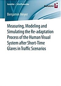Measuring, Modeling and Simulating the Re-adaptation Process of the Human Visual System after Short-Time Glares in Traffic Scenarios (Paperback)