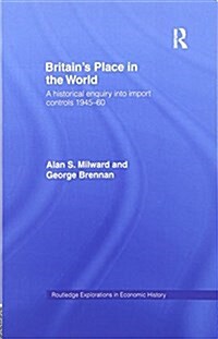 Britains Place in the World : Import Controls 1945-60 (Paperback)