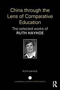China Through the Lens of Comparative Education : The Selected Works of Ruth Hayhoe (Paperback)