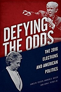 Defying the Odds: The 2016 Elections and American Politics (Paperback)