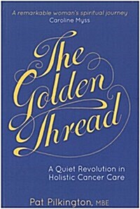 Golden Thread : A Quiet Revolution in Holistic Cancer Care (Paperback)