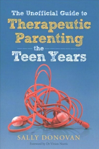 The Unofficial Guide to Therapeutic Parenting - The Teen Years (Paperback)