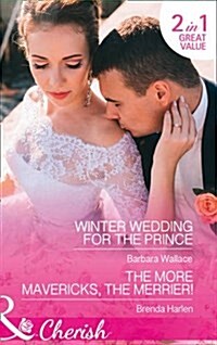 Winter Wedding for the Prince : Winter Wedding for the Prince / The More Mavericks, the Merrier! (Paperback)