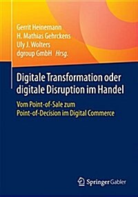 Digitale Transformation Oder Digitale Disruption Im Handel: Vom Point-Of-Sale Zum Point-Of-Decision Im Digital Commerce (Paperback, 1. Aufl. 2016)