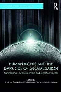 Human Rights and the Dark Side of Globalisation : Transnational Law Enforcement and Migration Control (Paperback)