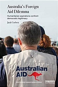 Australias Foreign Aid Dilemma : Humanitarian Aspirations Confront Democratic Legitimacy (Hardcover)