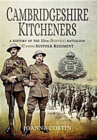 Cambridgeshire Kitcheners: A History of 11th (Service) Battalion (Cambs) Suffolk Regiment (Hardcover)