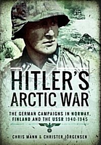 Hitlers Arctic War: The German Campaigns in Norway, Finland and the USSR 1940-1945 (Paperback)