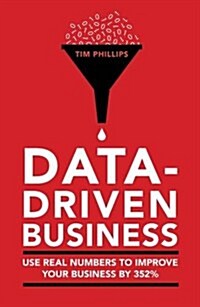 Data-driven business : Use real numbers to improve your business by 352% (Paperback)