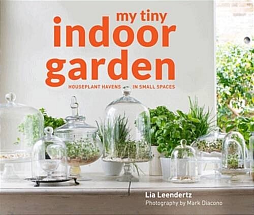 My Tiny Indoor Garden : Houseplant heroes and terrific terrariums in small spaces (Hardcover)