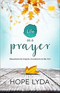 Life as a Prayer: Devotions to Inspire, Invitations to Be Still (Paperback)