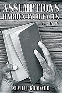 Neville Goddard: Assumptions Harden Into Facts: The Book (Paperback, Printing)