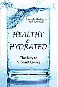 Healthy & Hydrated: The Key to Vibrant Aging; Inside and Out (Paperback)