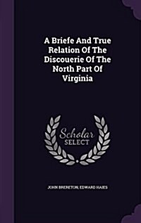 A Briefe and True Relation of the Discouerie of the North Part of Virginia (Hardcover)