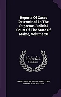 Reports of Cases Determined in the Supreme Judicial Court of the State of Maine, Volume 20 (Hardcover)