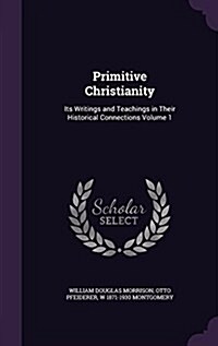 Primitive Christianity: Its Writings and Teachings in Their Historical Connections Volume 1 (Hardcover)